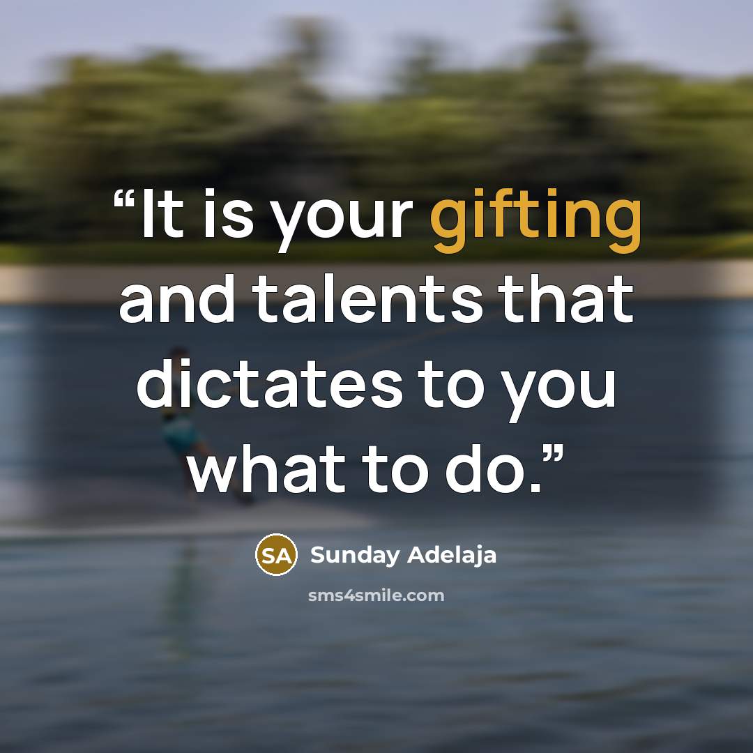 “It is your gifting and talents that dictates to you what to do.” quote by Sunday Adelaja