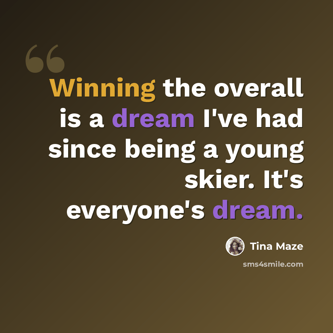 “Winning the overall is a dream I've had since being a young skier. It's everyone's dream.” quote by Tina Maze