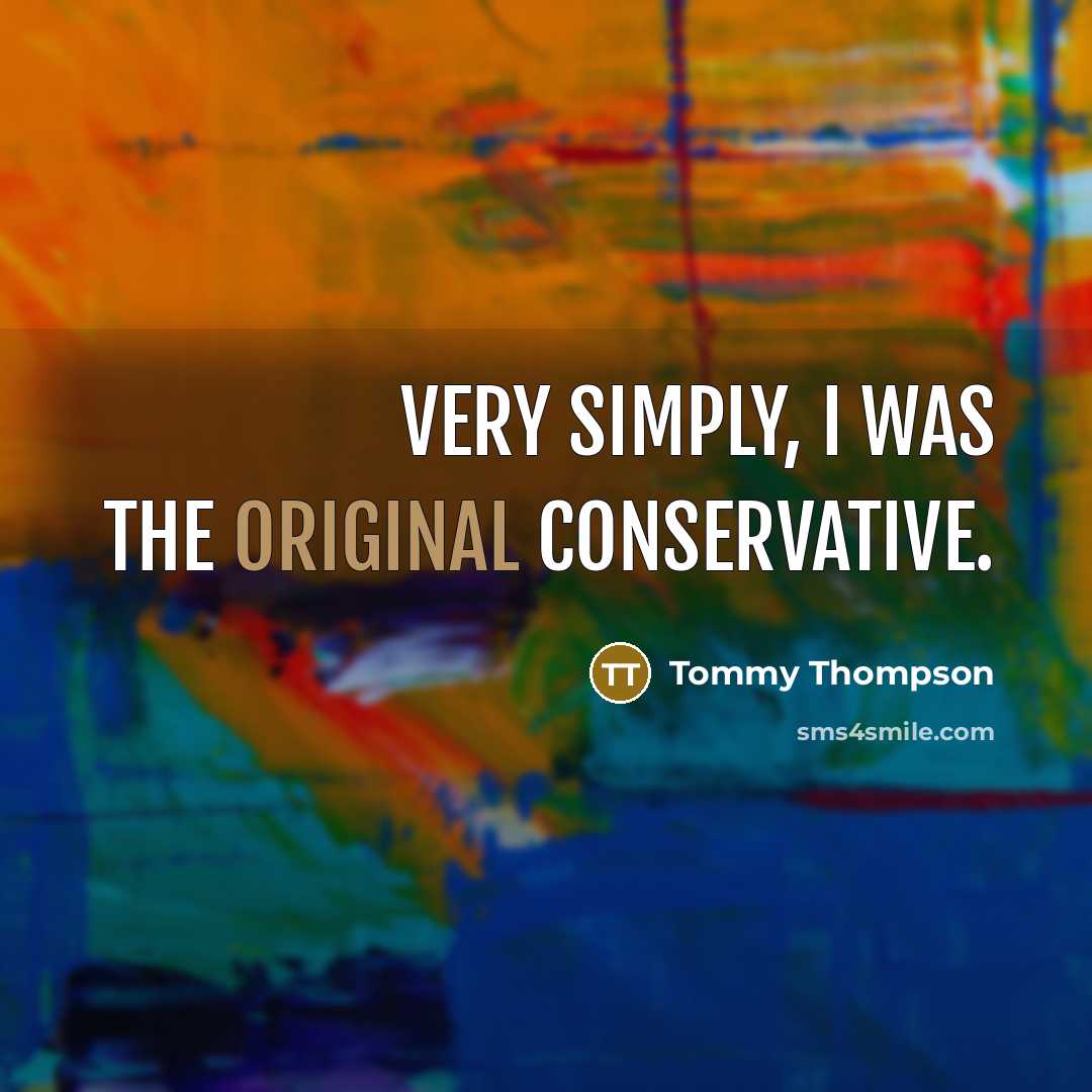 “Very simply, I was the original conservative.” quote by Tommy Thompson