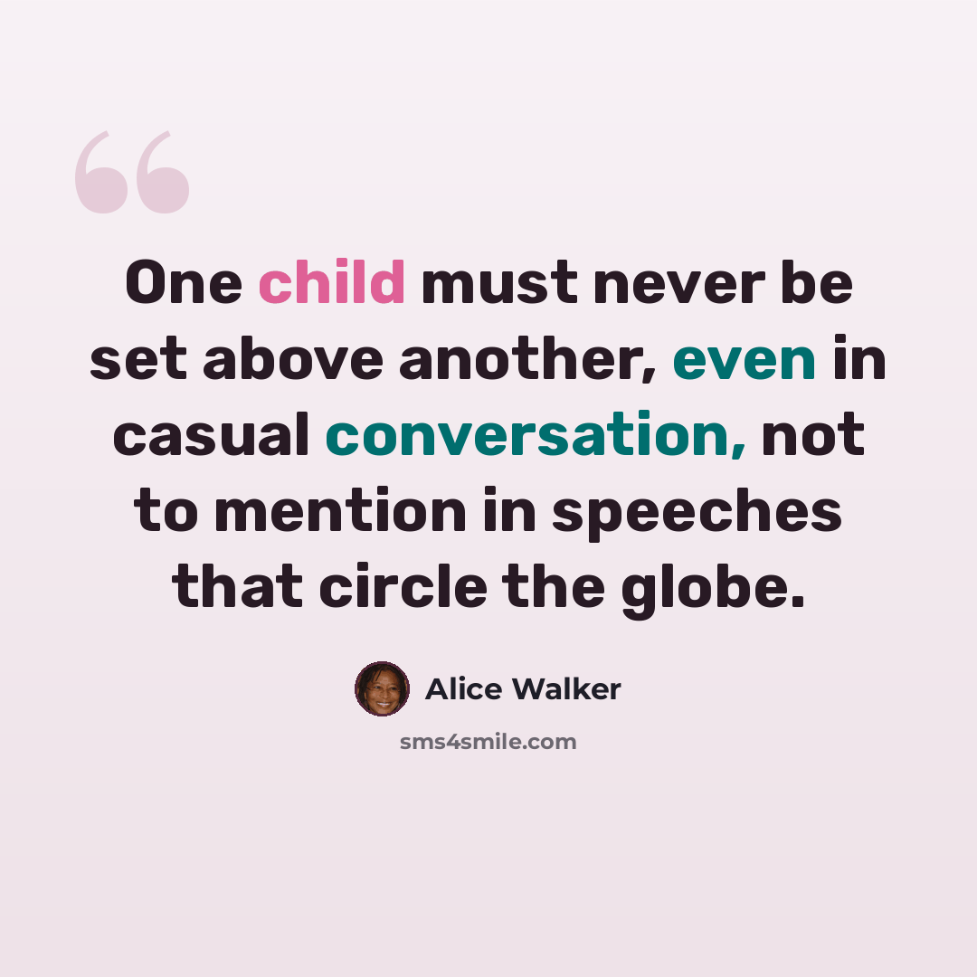 “One child must never be set above another, even in casual conversation, not to mention in speeches that circle the globe.” quote by Alice Walker