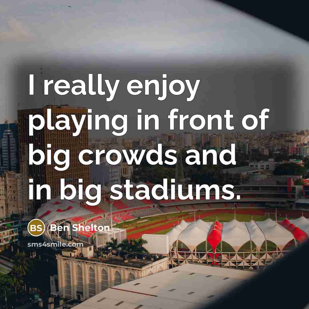 “I really enjoy playing in front of big crowds and in big stadiums.” quote by Ben Shelton