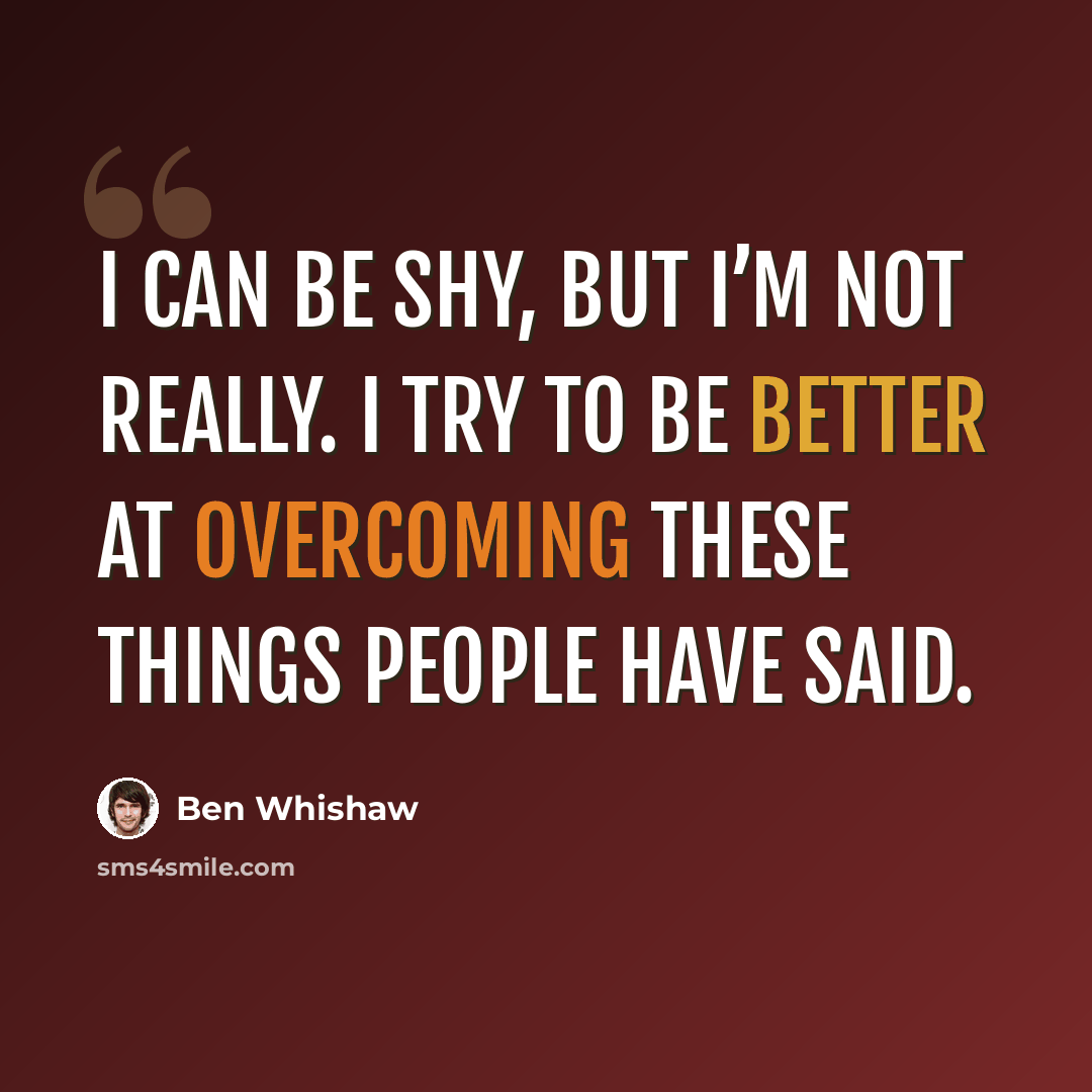 “I can be shy, but I’m not really. I try to be better at overcoming these things people have said.” quote by Ben Whishaw