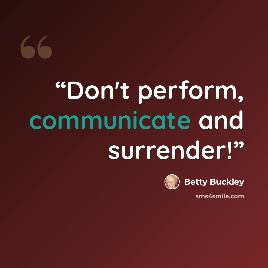 “Don't perform, communicate and surrender!” quote by Betty Buckley