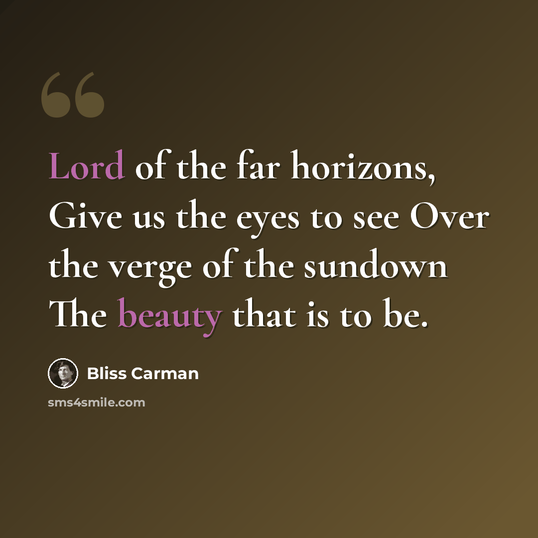 “Lord of the far horizons, Give us the eyes to see Over the verge of the sundown The beauty that is to be.” quote by Bliss Carman