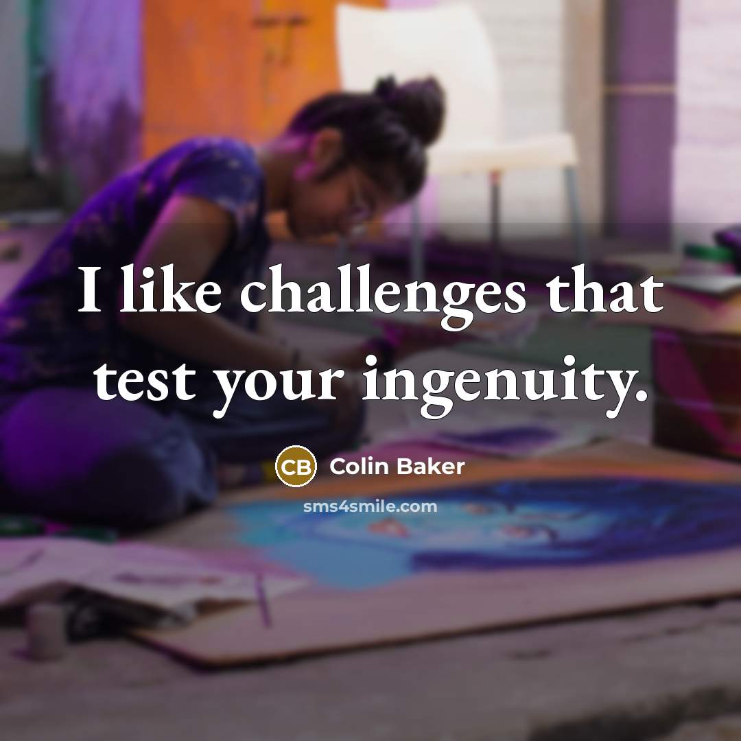 “I like challenges that test your ingenuity.” quote by Colin Baker