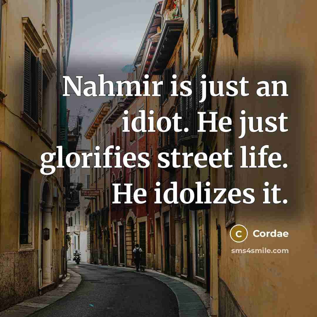 “Nahmir is just an idiot. He just glorifies street life. He idolizes it.” quote by Cordae