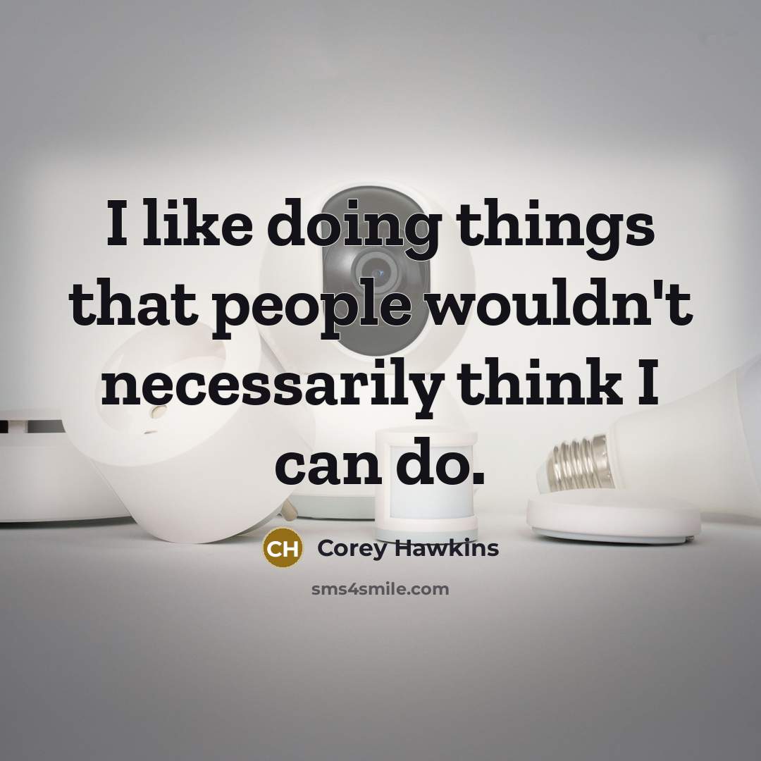 “I like doing things that people wouldn't necessarily think I can do.” quote by Corey Hawkins
