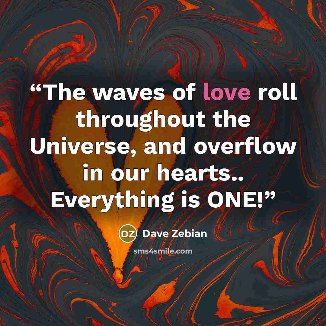 “The waves of love roll throughout the Universe, and overflow in our hearts.. Everything is ONE!” quote by Dave Zebian