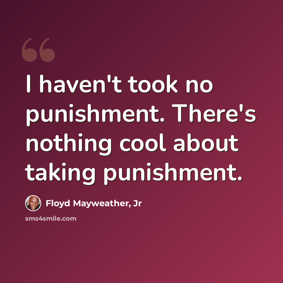 “I haven't took no punishment. There's nothing cool about taking punishment.” quote by Floyd Mayweather, Jr