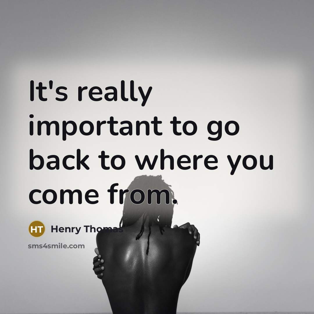 “It's really important to go back to where you come from.” quote by Henry Thomas