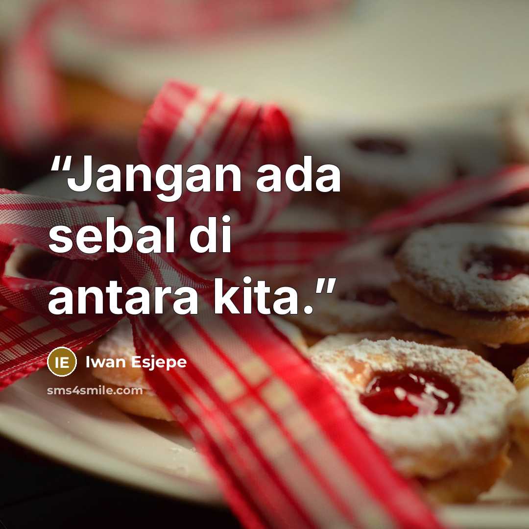 “Jangan ada sebal di antara kita.” quote by Iwan Esjepe