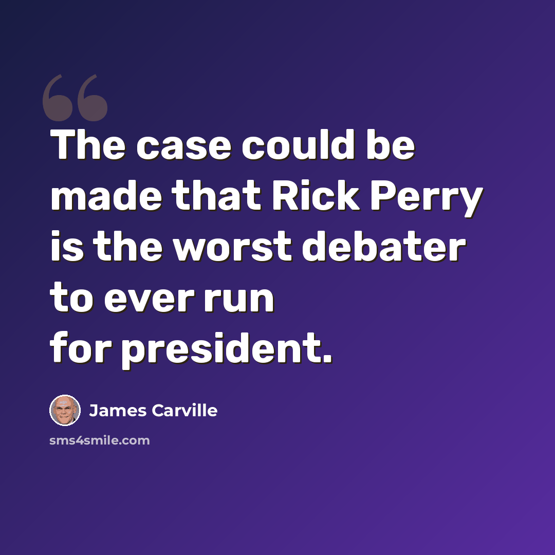 “The case could be made that Rick Perry is the worst debater to ever run for president.” quote by James Carville