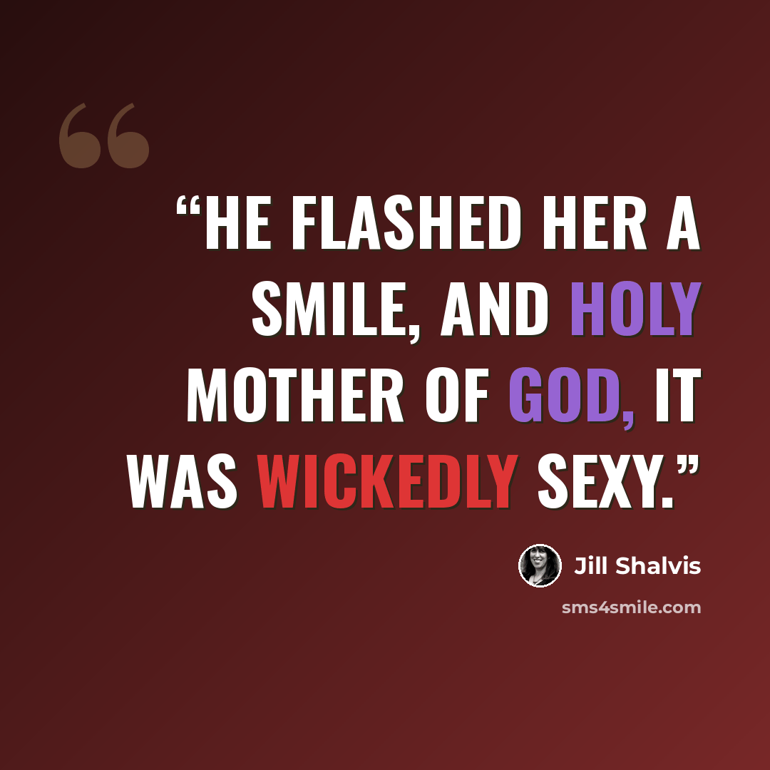 “He flashed her a smile, and holy mother of God, it was wickedly sexy.” quote by Jill Shalvis