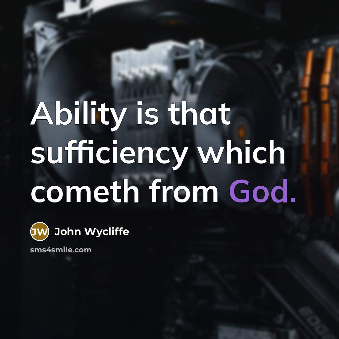 “Ability is that sufficiency which cometh from God.” quote by John Wycliffe