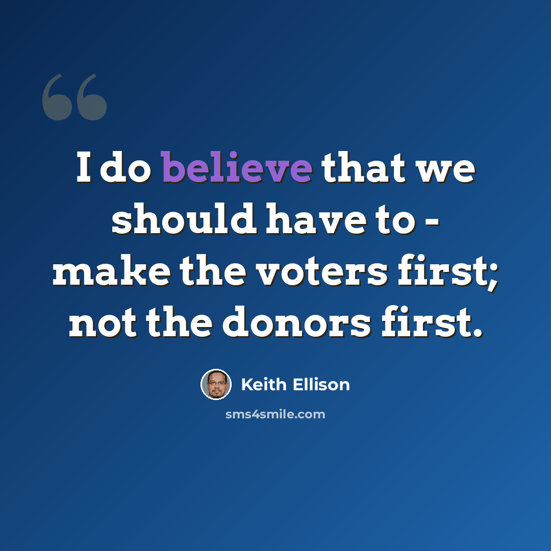 “I do believe that we should have to - make the voters first; not the donors first.” quote by Keith Ellison
