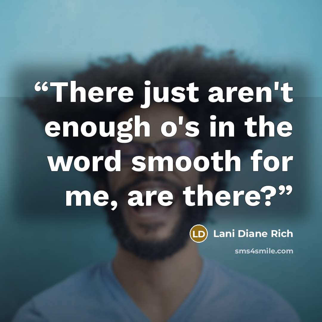 “There just aren't enough o's in the word smooth for me, are there?” quote by Lani Diane Rich