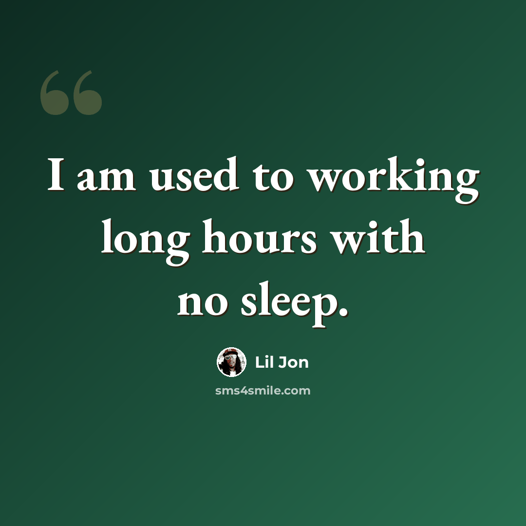 “I am used to working long hours with no sleep.” quote by Lil Jon