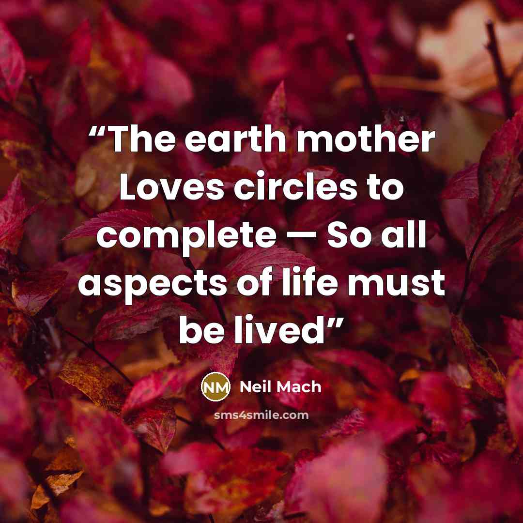 “The earth mother Loves circles to complete — So all aspects of life must be lived” quote by Neil Mach