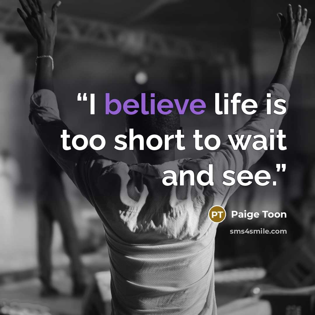 “I believe life is too short to wait and see.” quote by Paige Toon