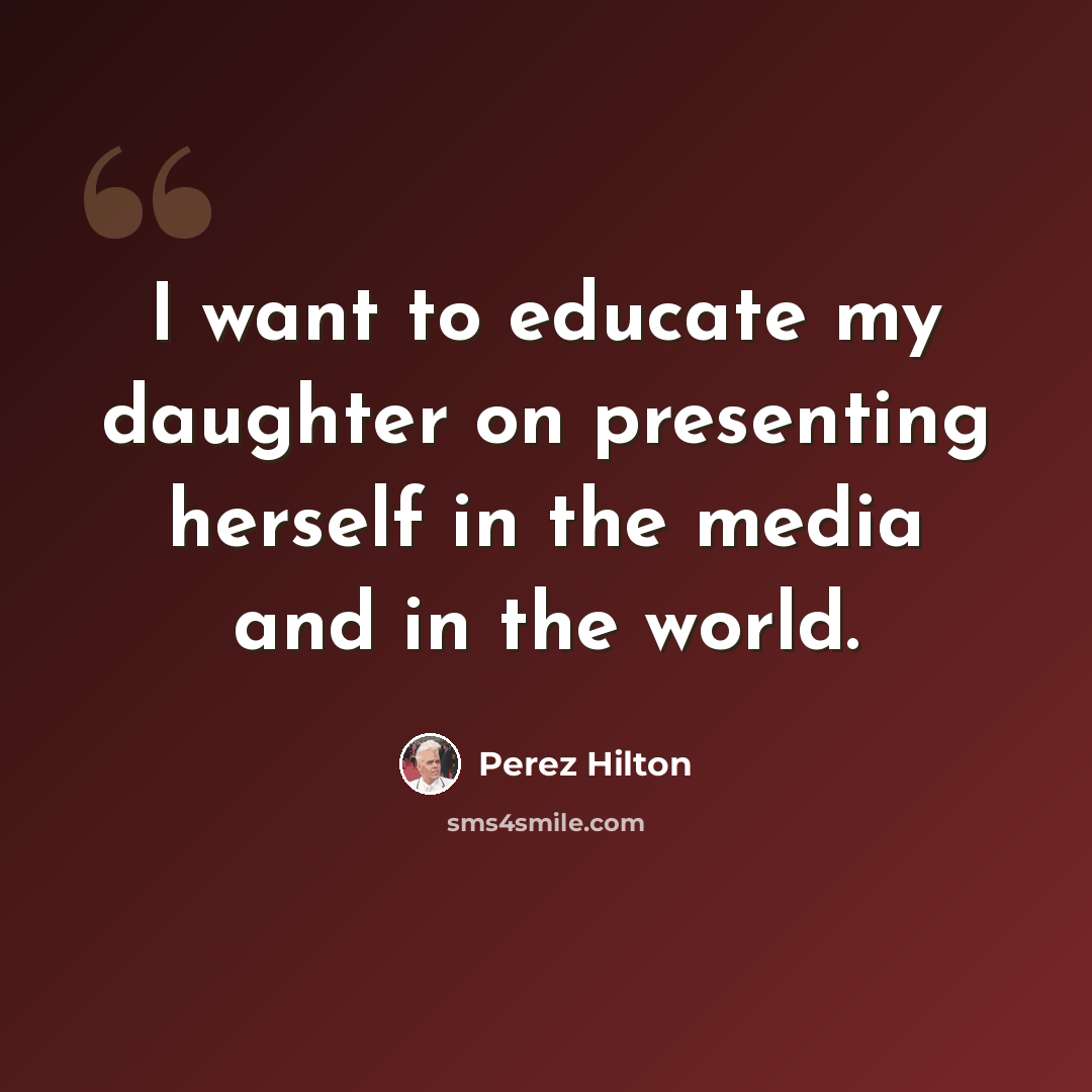 “I want to educate my daughter on presenting herself in the media and in the world.” quote by Perez Hilton