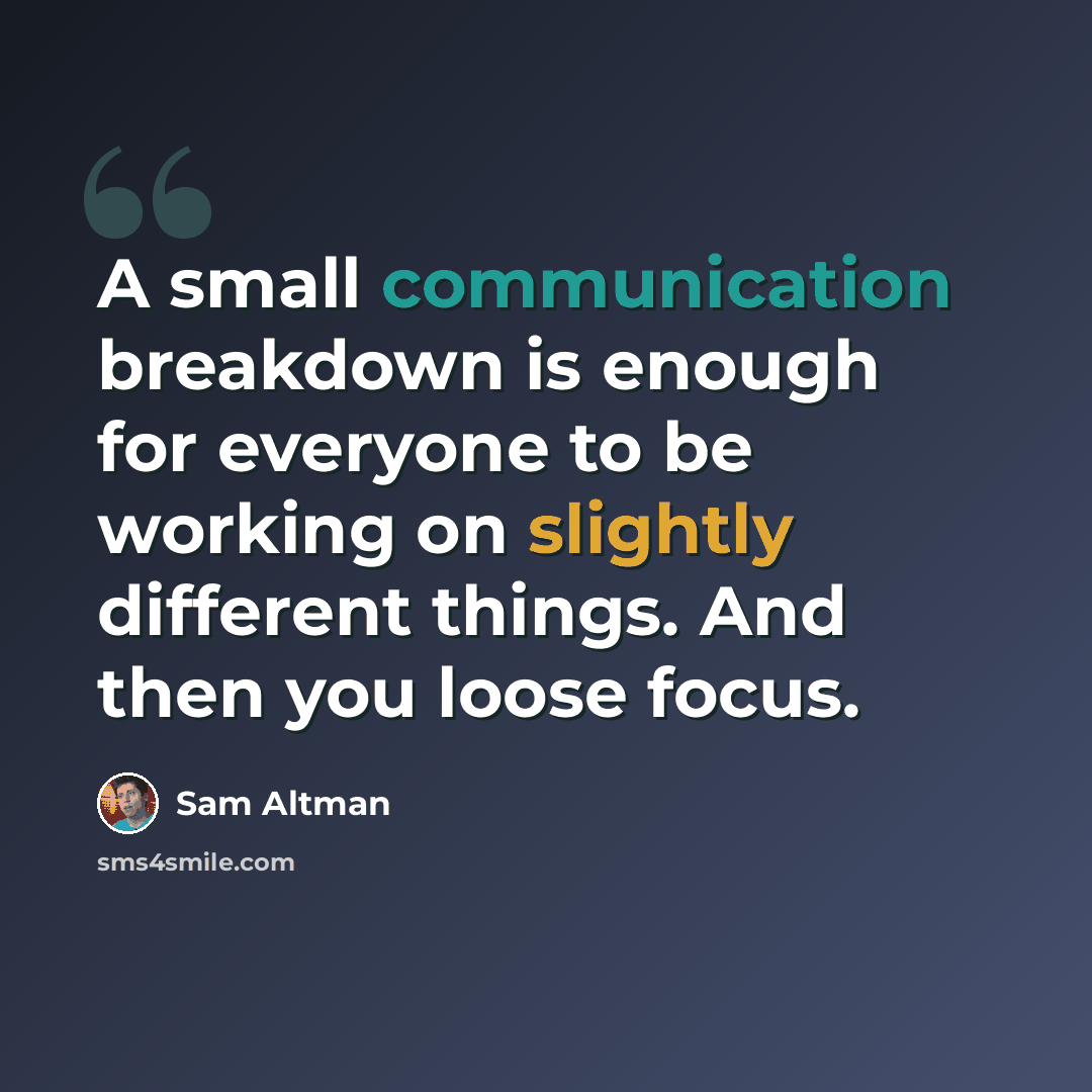 “A small communication breakdown is enough for everyone to be working on slightly different things. And then you loose focus.” quote by Sam Altman