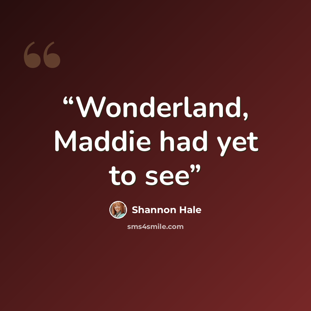 “Wonderland, Maddie had yet to see” quote by Shannon Hale