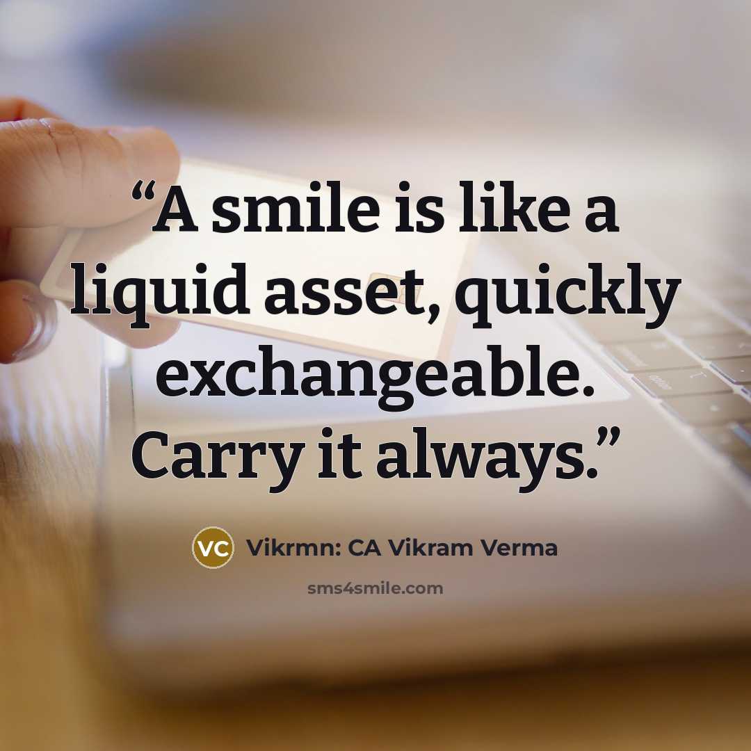 “A smile is like a liquid asset, quickly exchangeable. Carry it always.” quote by Vikrmn: CA Vikram Verma