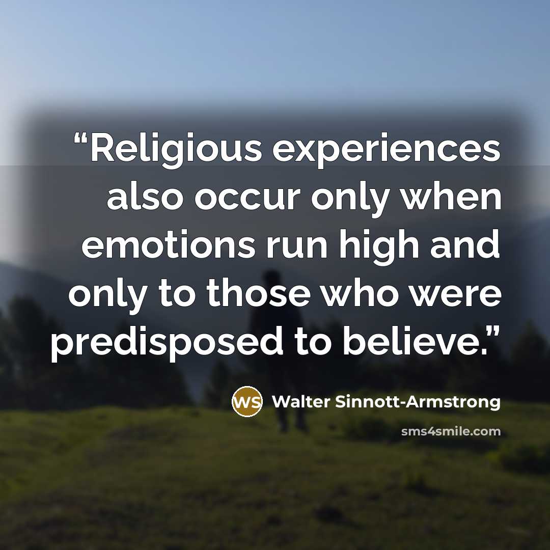 “Religious experiences also occur only when emotions run high and only to those who were predisposed to believe.” quote by Walter Sinnott-Armstrong