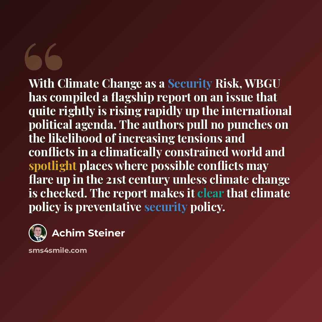 “With Climate Change as a Security Risk, WBGU has compiled a flagship report on an issue that quite rightly is rising rapidly up the international political agenda. The authors pull no punches on the likelihood of increasing tensions and conflicts in a climatically constrained world and spotlight…” quote by Achim Steiner