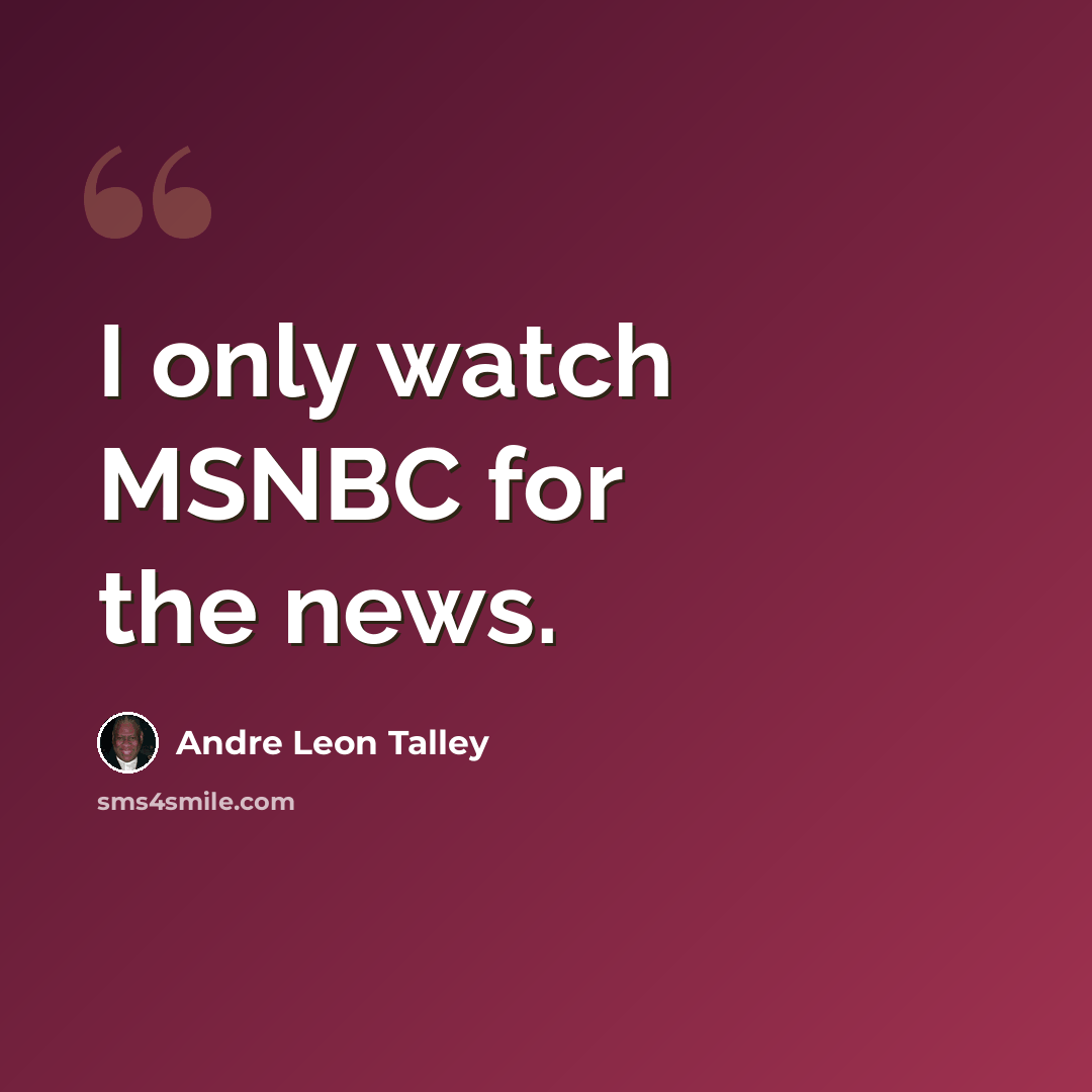 “I only watch MSNBC for the news.” quote by Andre Leon Talley
