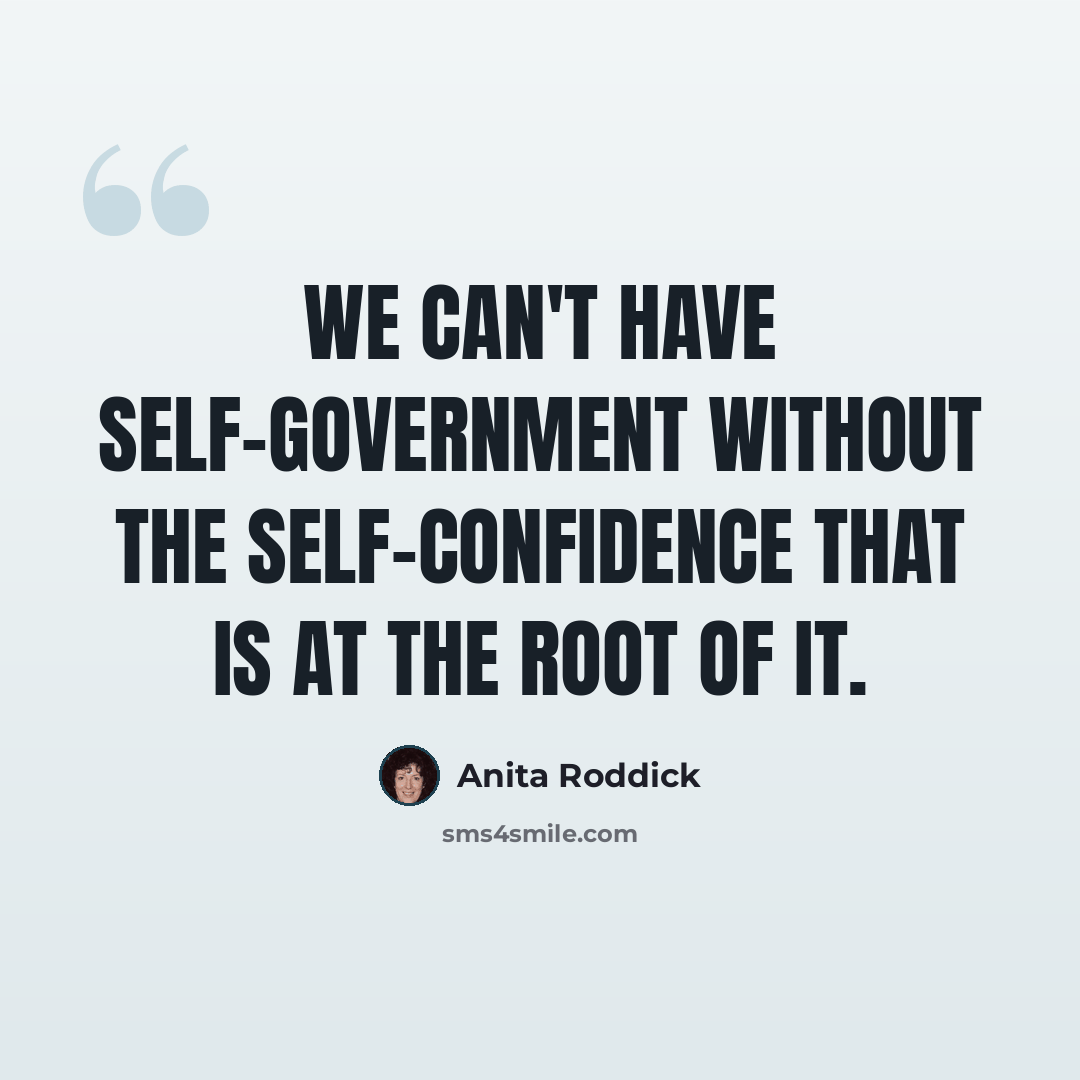 “We can't have self-government without the self-confidence that is at the root of it.” quote by Anita Roddick