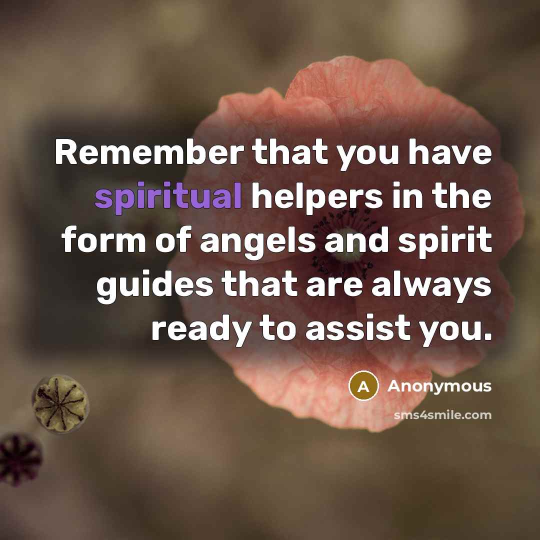 “Remember that you have spiritual helpers in the form of angels and spirit guides that are always ready to assist you.” quote by Anonymous