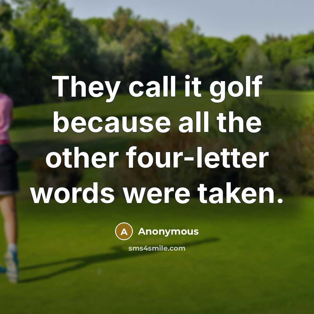 “They call it golf because all the other four-letter words were taken.” quote by Anonymous