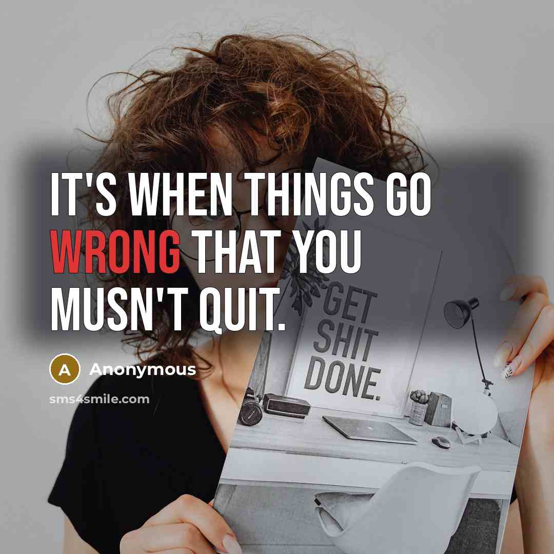 “It's when things go wrong that you musn't quit.” quote by Anonymous