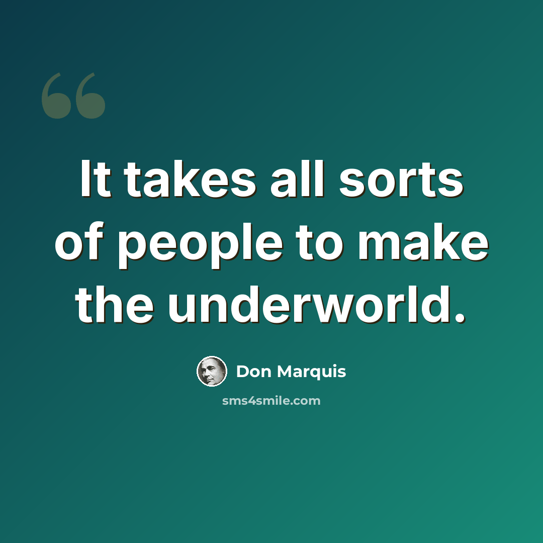 “It takes all sorts of people to make the underworld.” quote by Don Marquis