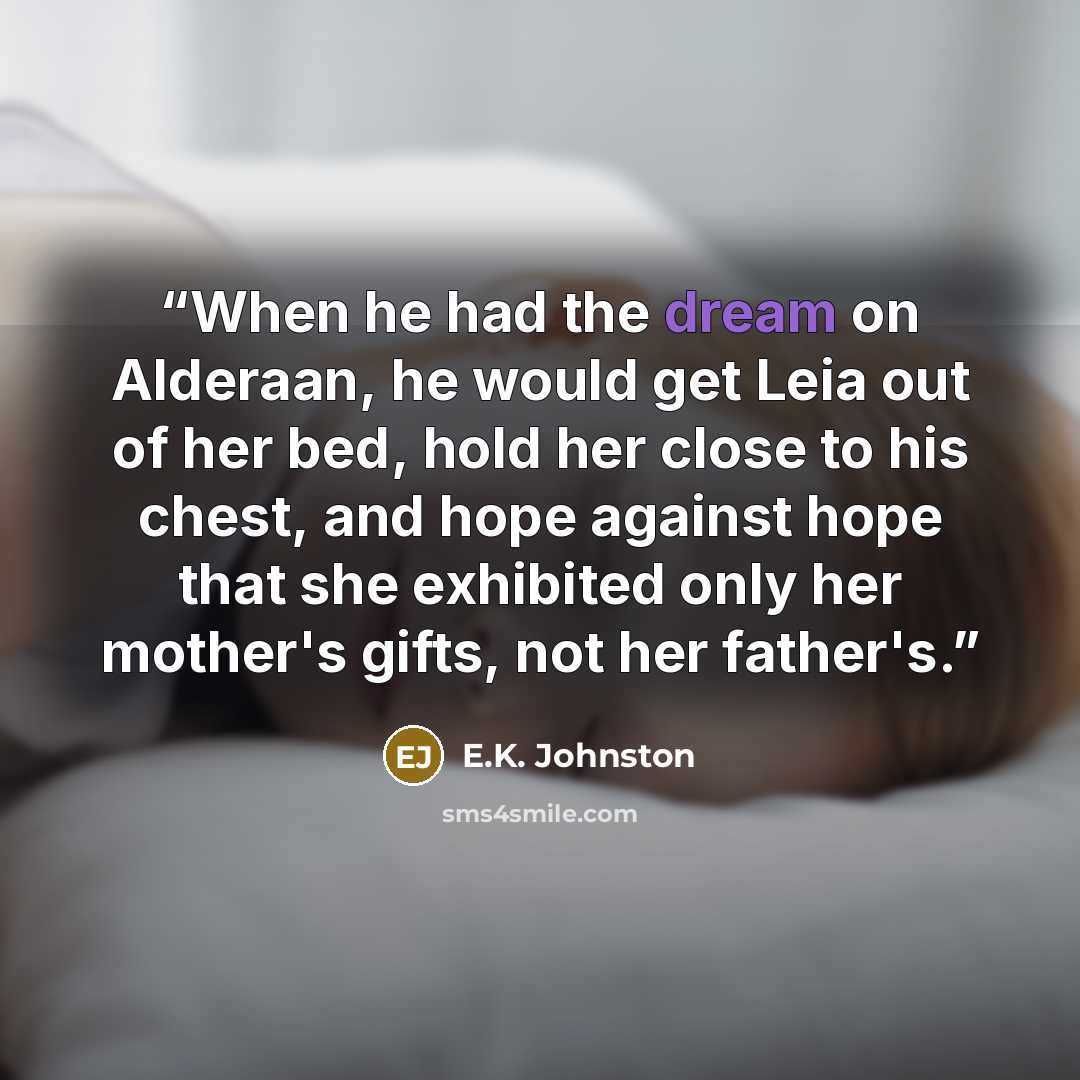 “When he had the dream on Alderaan, he would get Leia out of her bed, hold her close to his chest, and hope against hope that she exhibited only her mother's gifts, not her father's.” quote by E.K. Johnston