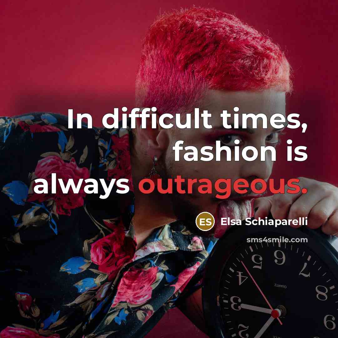 “In difficult times, fashion is always outrageous.” quote by Elsa Schiaparelli