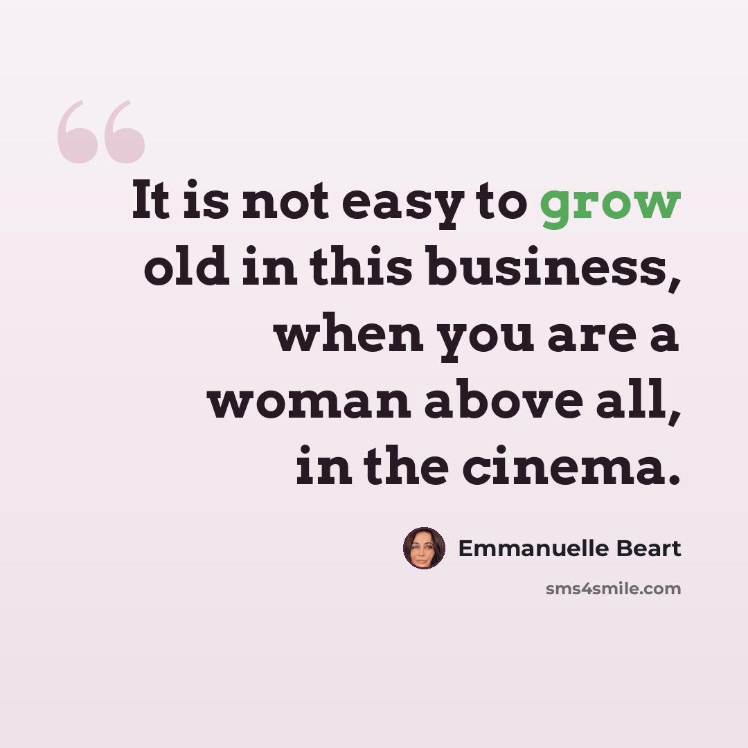 “It is not easy to grow old in this business, when you are a woman above all, in the cinema.” quote by Emmanuelle Beart