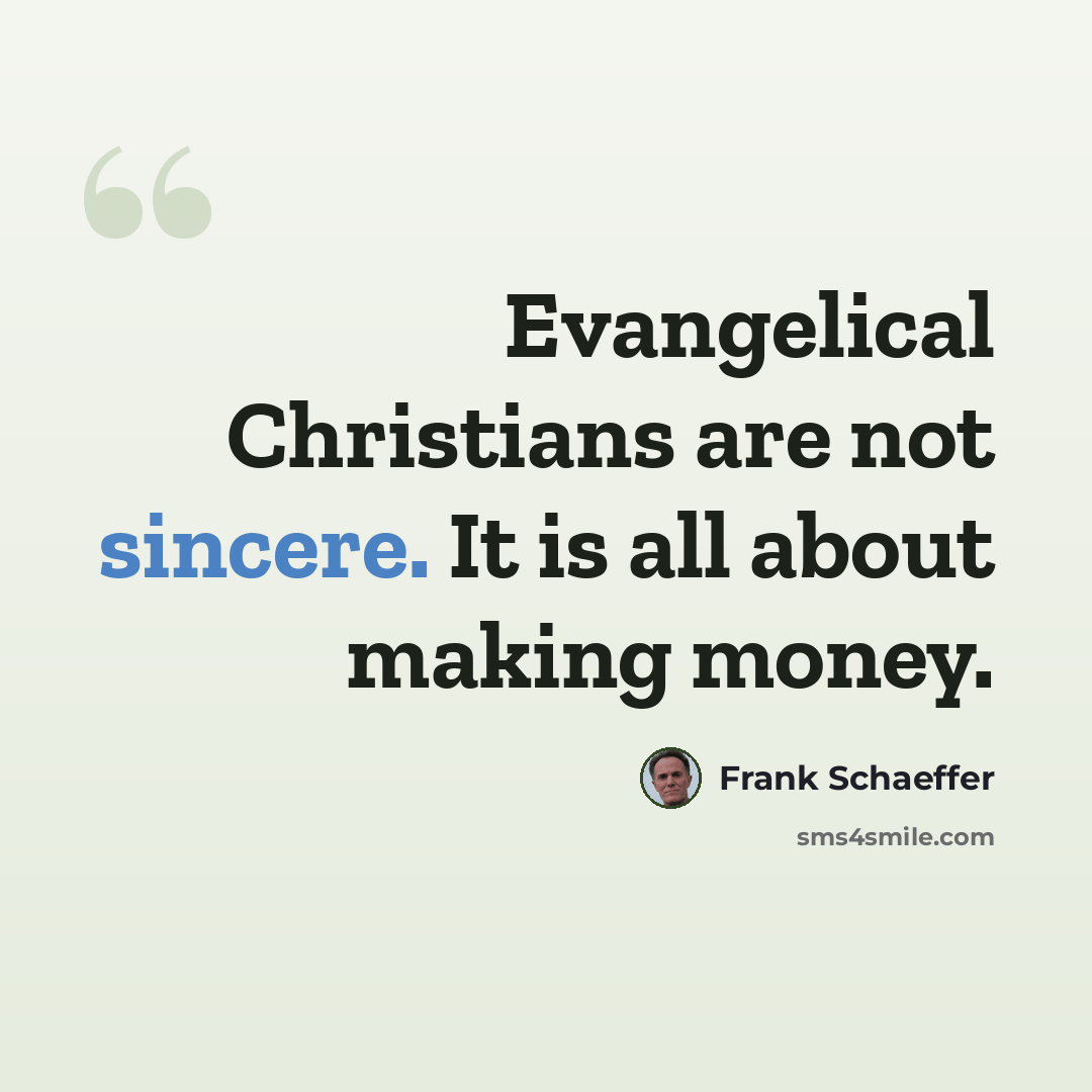 “Evangelical Christians are not sincere. It is all about making money.” quote by Frank Schaeffer