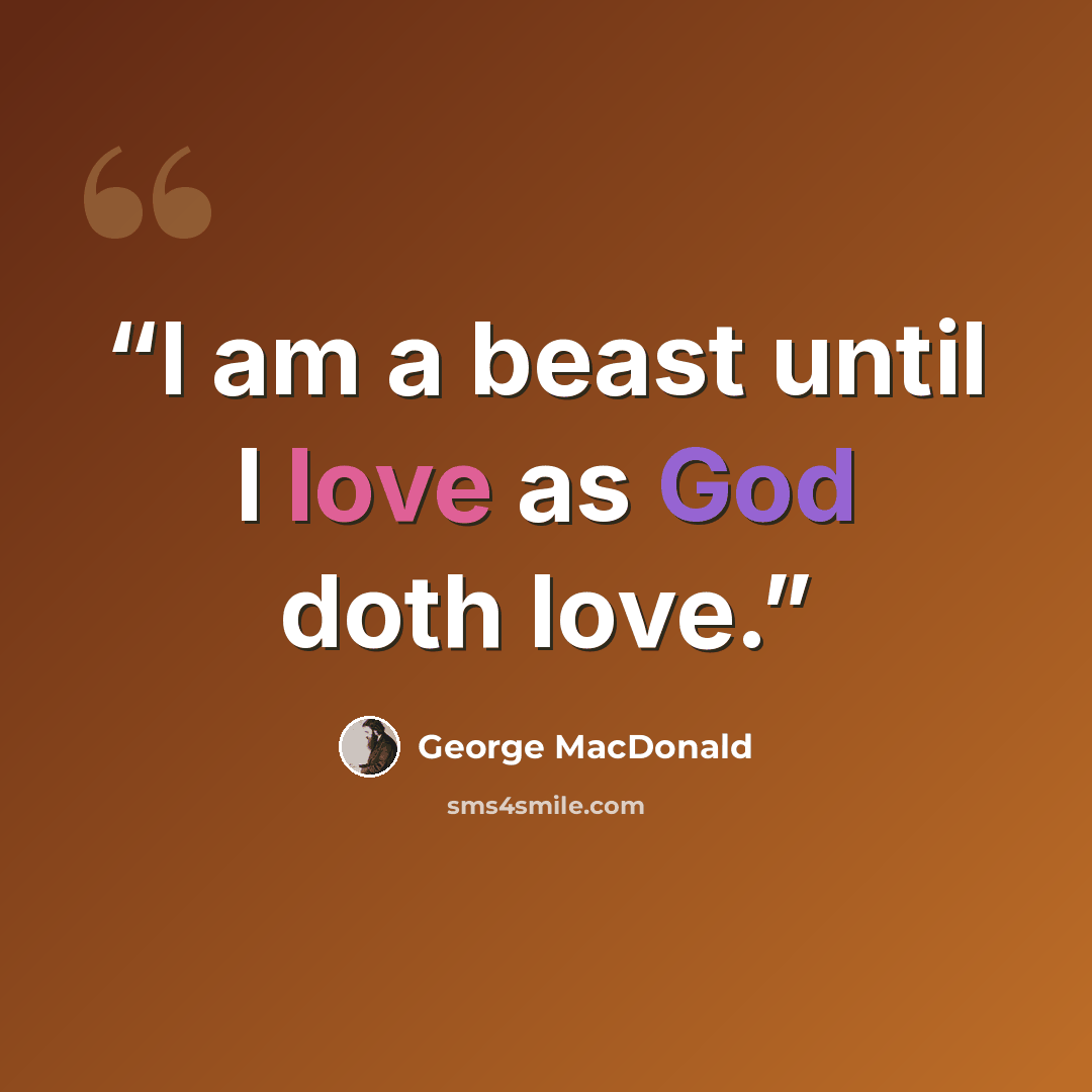 “I am a beast until I love as God doth love.” quote by George MacDonald