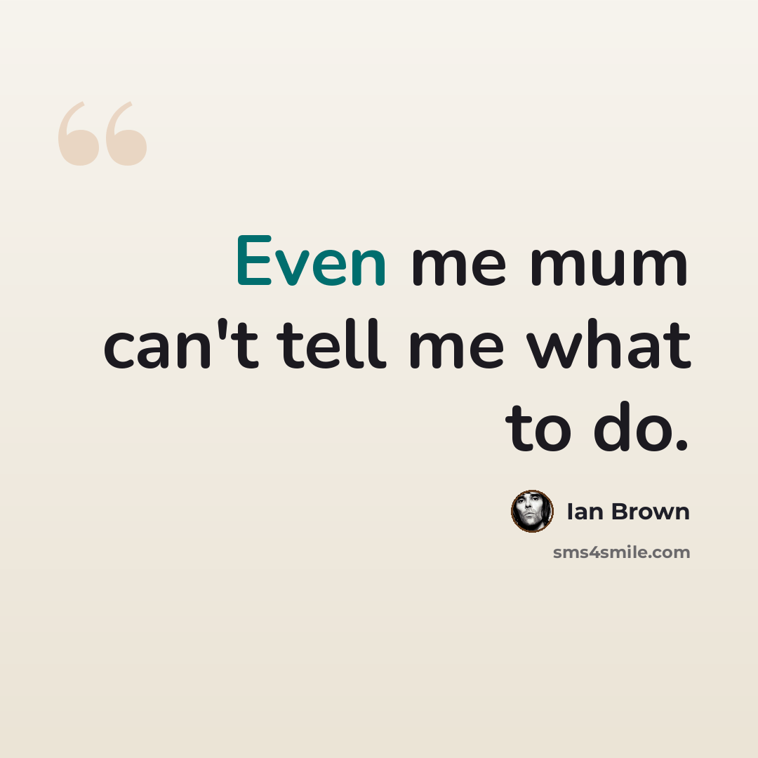 “Even me mum can't tell me what to do.” quote by Ian Brown