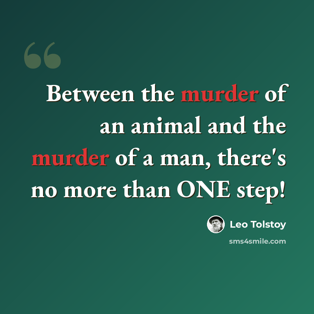 “Between the murder of an animal and the murder of a man, there's no more than ONE step!” quote by Leo Tolstoy