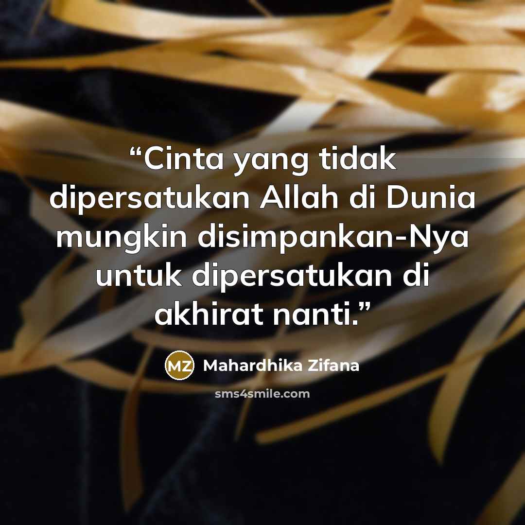 “Cinta yang tidak dipersatukan Allah di Dunia mungkin disimpankan-Nya untuk dipersatukan di akhirat nanti.” quote by Mahardhika Zifana