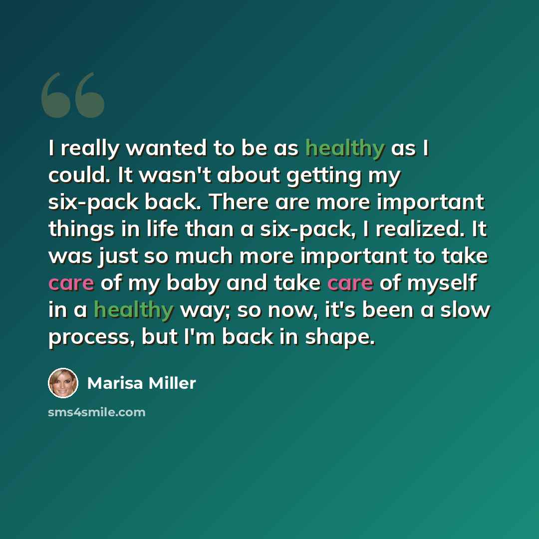 “I really wanted to be as healthy as I could. It wasn't about getting my six-pack back. There are more important things in life than a six-pack, I realized. It was just so much more important to take care of my baby and take care of myself in a healthy way; so now, it's been a slow process, but I'm…” quote by Marisa Miller