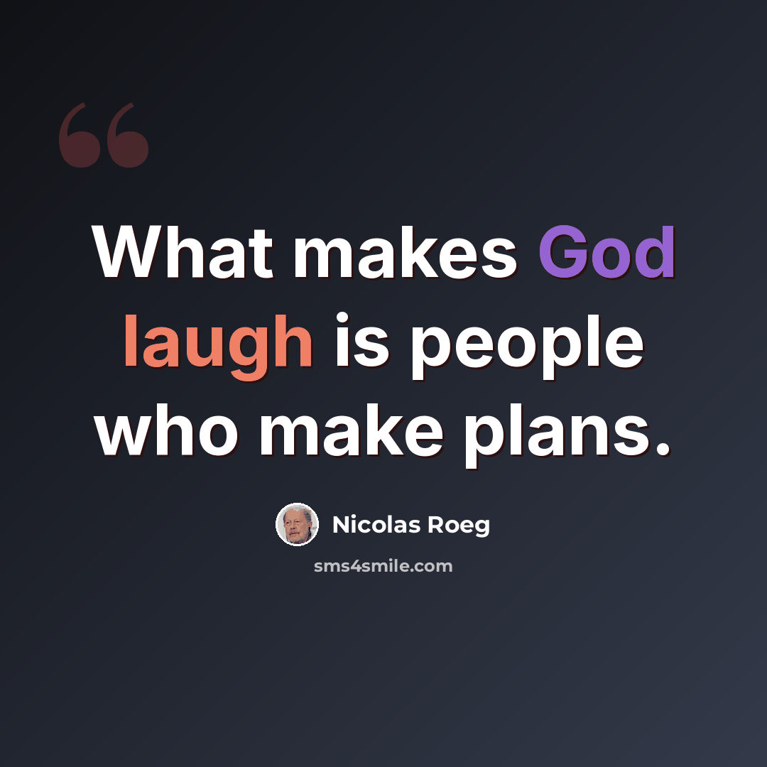 “What makes God laugh is people who make plans.” quote by Nicolas Roeg