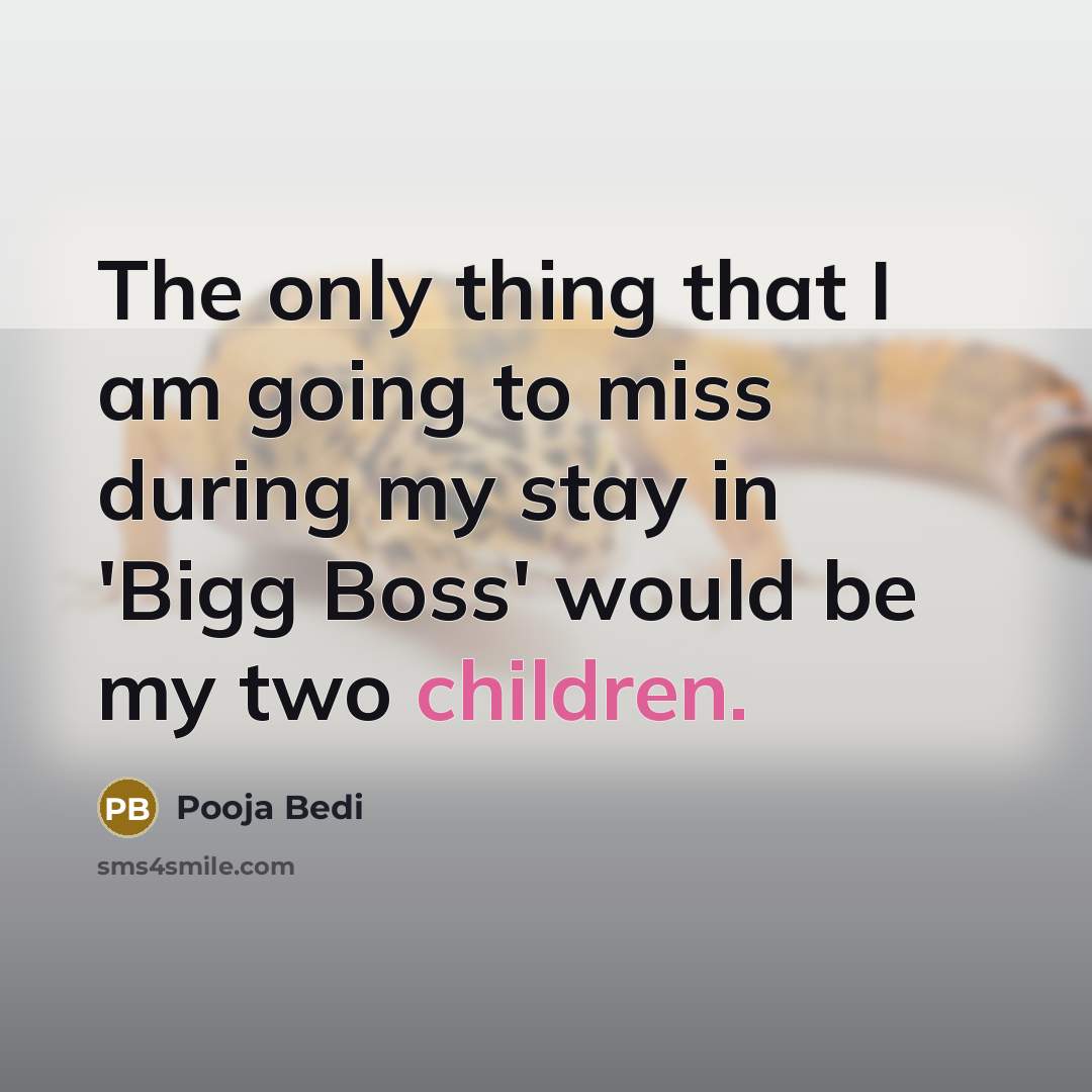 “The only thing that I am going to miss during my stay in 'Bigg Boss' would be my two children.” quote by Pooja Bedi