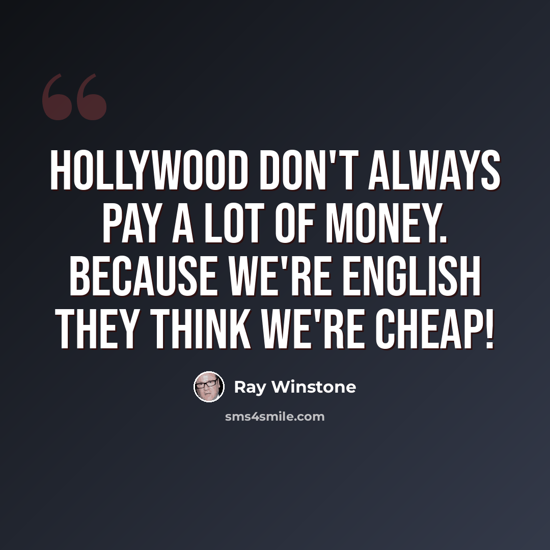 “Hollywood don't always pay a lot of money. Because we're English they think we're cheap!” quote by Ray Winstone