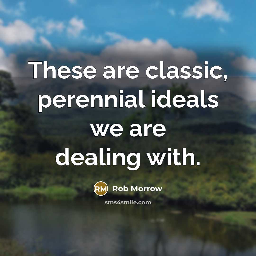 “These are classic, perennial ideals we are dealing with.” quote by Rob Morrow