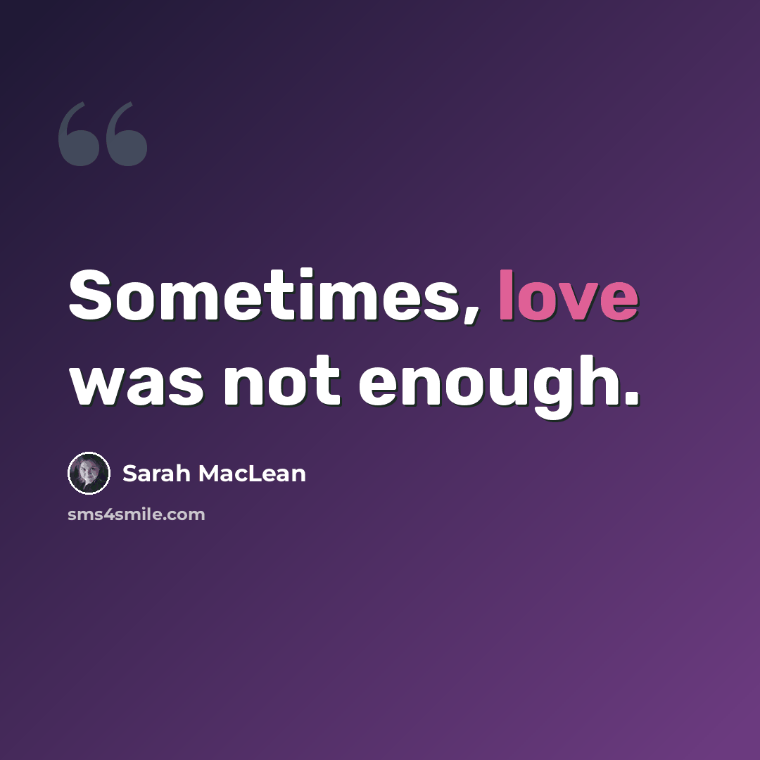 “Sometimes, love was not enough.” quote by Sarah MacLean