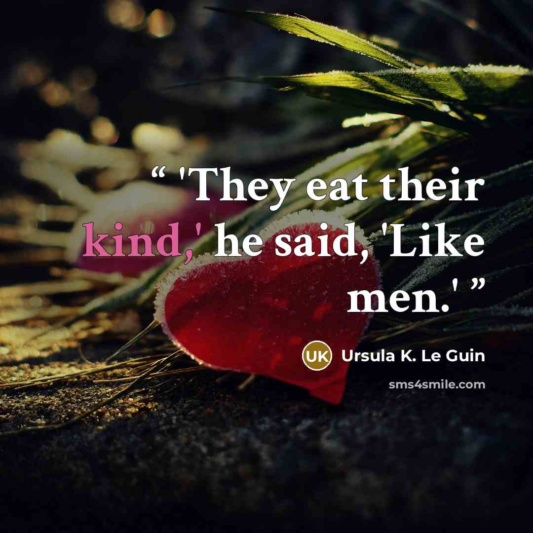 “'They eat their kind,' he said, 'Like men.'” quote by Ursula K. Le Guin